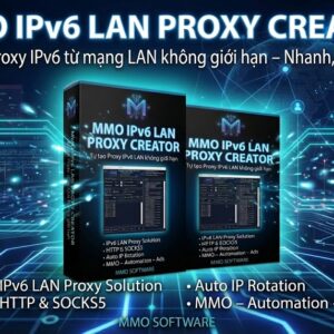MMO IPv6 LAN Proxy Creator – Giải Pháp Tạo Proxy IPv6 Không Giới Hạn Cho MMO
